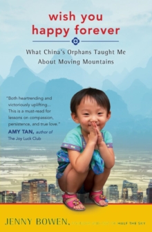 Wish You Happy Forever : What China's Orphans Taught Me About Moving Mountains, Paperback / softback Book Wish You Happy Forever : What China's Orphans Taught Me About Moving Mountains, Paperback / softback Book