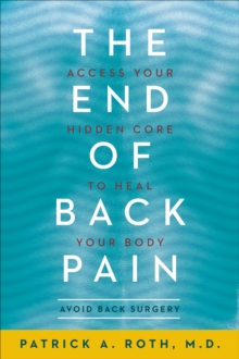 The End of Back Pain : Access Your Hidden Core to Heal Your Body