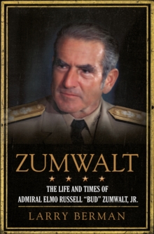 Zumwalt : The Life and Times of Admiral Elmo Russell "Bud" Zumwalt, Jr.