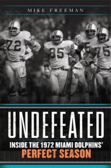 Undefeated : Inside the 1972 Miami Dolphins' Perfect Season