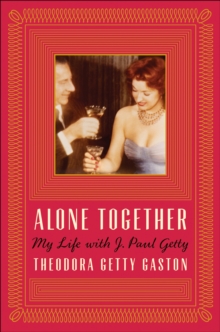 Alone Together : My Life with J. Paul Getty