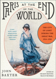 Paris at the End of the World : The City of Light During the Great War, 1914-1918, Paperback / softback Book Paris at the End of the World : The City of Light During the Great War, 1914-1918, Paperback / softback Book