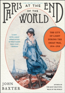 Paris at the End of the World : The City of Light During the Great War, 1914-1918