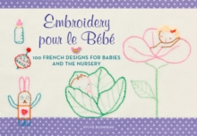 Embroidery pour le Bebe : 100 French Designs for Babies and the Nursery, Paperback / softback Book Embroidery pour le Bebe : 100 French Designs for Babies and the Nursery, Paperback / softback Book