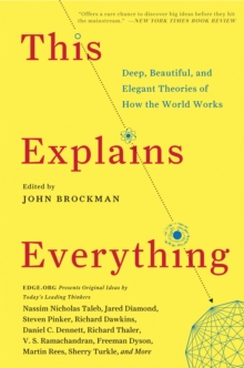 This Explains Everything : 150 Deep, Beautiful, and Elegant Theories of How the World Works