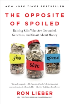 The Opposite of Spoiled : Raising Kids Who Are Grounded, Generous, and Smart About Money