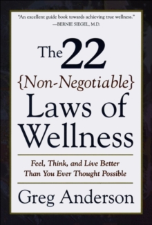 The 22 Non-Negotiable Laws of Wellness : Feel, Think, and Live Better Than You Ever Thought Possible