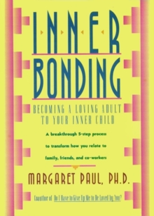 Inner Bonding : Becoming a Loving Adult to Your Inner Child