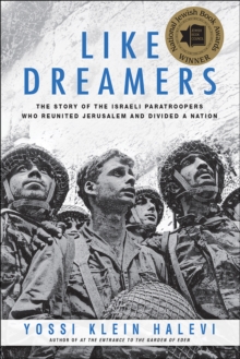 Like Dreamers : The Story of the Israeli Paratroopers Who Reunited Jerusalem and Divided a Nation