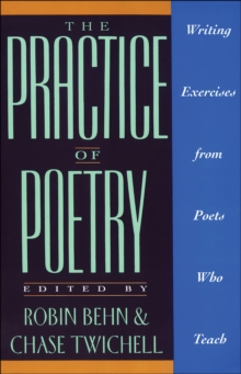 The Practice of Poetry : Writing Exercises From Poets Who Teach