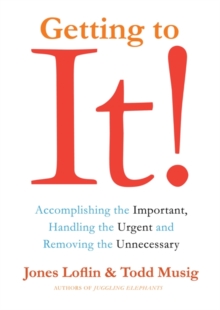 Getting to It : Accomplishing the Important, Handling the Urgent, and Removing the Unnecessary