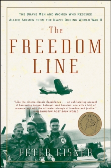 The Freedom Line : The Brave Men and Women Who Rescued Allied Airmen from the Nazis During World War II