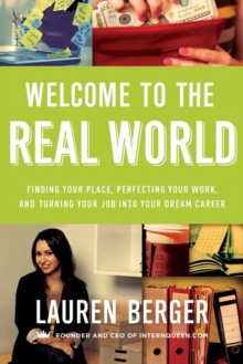 Welcome to the Real World : Finding Your Place, Perfecting Your Work, and Turning Your Job into Your Dream Career