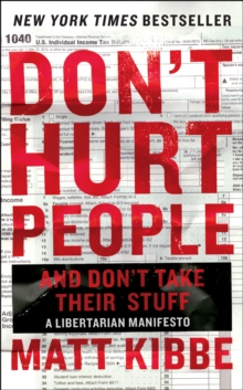 Don't Hurt People and Don't Take Their Stuff : A Libertarian Manifesto