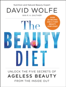 The Beauty Diet : Unlock the Five Secrets of Ageless Beauty from the Inside Out