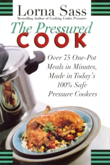 The Pressured Cook : Over 75 One-Pot Meals In Minutes, Made In Today's 100% Safe Pressure Cookers