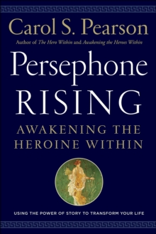 Persephone Rising : Awakening the Heroine Within