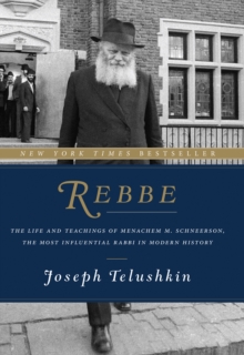 Rebbe : The Life and Teachings of Menachem M. Schneerson, the Most Influential Rabbi in Modern History