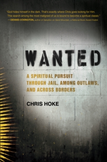 Wanted : A Spiritual Pursuit Through Jail, Among Outlaws, and Across Borders