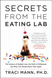 Secrets From the Eating Lab : The Science of Weight Loss, the Myth of Willpower, and Why You Should Never Diet Again