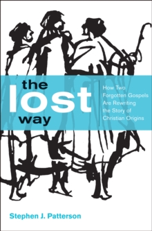 The Lost Way : How Two Forgotten Gospels Are Rewriting the Story of Christian Origins