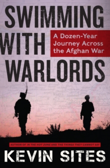 Swimming with Warlords : A Dozen-Year Journey Across the Afghan War