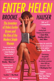 Enter Helen : The Invention of Helen Gurley Brown and the Rise of the Modern Single Woman