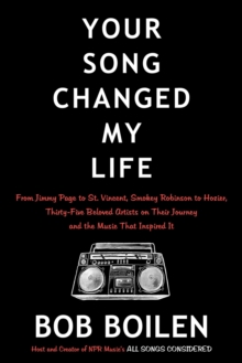 Your Song Changed My Life : From Jimmy Page to St. Vincent, Smokey Robinson to Hozier, Thirty-Five Beloved Artists on Their Journey and the Music That Inspired It