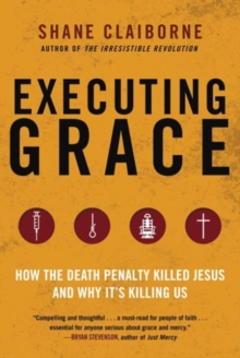 Executing Grace : How the Death Penalty Killed Jesus and Why It's KillingUs, Paperback / softback Book Executing Grace : How the Death Penalty Killed Jesus and Why It's KillingUs, Paperback / softback Book