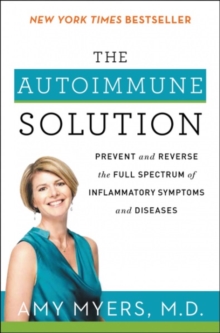 The Autoimmune Solution : Prevent and Reverse the Full Spectrum of Inflammatory Symptoms and Diseases