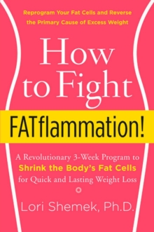 How to Fight FATflammation! : A Revolutionary 3-Week Program to Shrink the Body's Fat Cells for Quick and Lasting Weight Loss, Paperback / softback Book How to Fight FATflammation! : A Revolutionary 3-Week Program to Shrink the Body's Fat Cells for Quick and Lasting Weight Loss, Paperback / softback Book