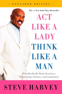 Act Like a Lady, Think Like a Man : What Men Really Think About Love, Relationships, Intimacy, and Commitment