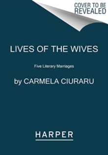 Lives of the Wives : Five Literary Marriages