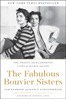 The Fabulous Bouvier Sisters : The Tragic And Glamorous Lives Of Jackie And Lee