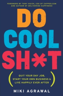 Do Cool Sh*t : Quit Your Day Job, Start Your Own Business, and Live Happily Ever After