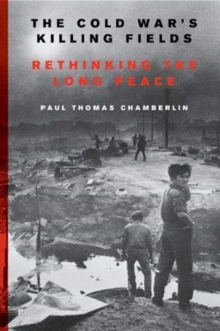 The Cold War's Killing Fields : Rethinking the Long Peace, Paperback / softback Book The Cold War's Killing Fields : Rethinking the Long Peace, Paperback / softback Book