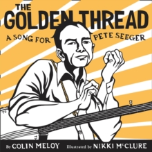 The Golden Thread : A Song for Pete Seeger, Hardback Book The Golden Thread : A Song for Pete Seeger, Hardback Book