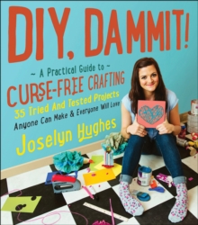 DIY, Dammit! : A Practical Guide to Curse-Free Crafting