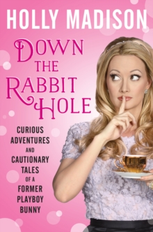 Down the Rabbit Hole : Curious Adventures and Cautionary Tales of a Former Playboy Bunny