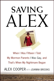 Saving Alex : When I Was Fifteen I Told My Mormon Parents I Was Gay, and That's When My Nightmare Began