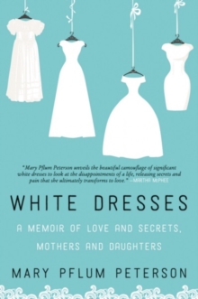 White Dresses : A Memoir of Love and Secrets, Mothers and Daughters, Paperback Book White Dresses : A Memoir of Love and Secrets, Mothers and Daughters, Paperback Book