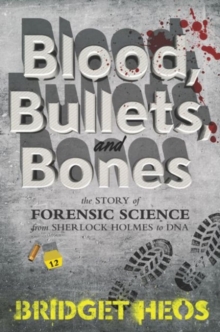 Blood, Bullets, and Bones : The Story of Forensic Science from Sherlock Holmes to DNA, Hardback Book Blood, Bullets, and Bones : The Story of Forensic Science from Sherlock Holmes to DNA, Hardback Book