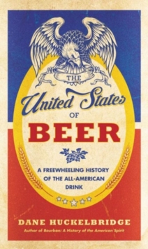 The United States Of Beer: A Freewheeling History of the All-American Drink, Hardback Book The United States Of Beer: A Freewheeling History of the All-American Drink, Hardback Book