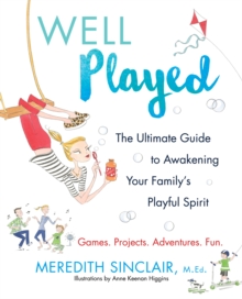 Well Played : The Ultimate Guide to Awakening Your Family's Playful Spirit