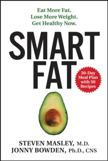 Smart Fat : Eat More Fat. Lose More Weight. Get Healthy Now.