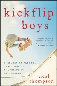 Kickflip Boys : A Memoir of Freedom, Rebellion, and the Chaos of Fatherhood