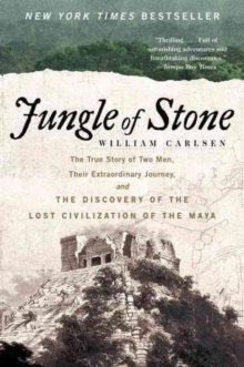 Jungle of Stone : The Extraordinary Journey of John L. Stephens and Frederick Catherwood, and the Discovery of the Lost Civilization of the Maya, Paperback / softback Book Jungle of Stone : The Extraordinary Journey of John L. Stephens and Frederick Catherwood, and the Discovery of the Lost Civilization of the Maya, Paperback / softback Book