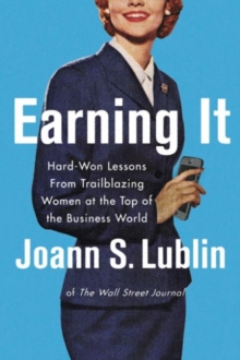 Earning It : Hard-Won Lessons from Trailblazing Women at the Top of the Business World, Hardback Book Earning It : Hard-Won Lessons from Trailblazing Women at the Top of the Business World, Hardback Book