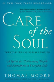 Care of the Soul, Twenty-fifth Anniversary Ed : A Guide for Cultivating Depth and Sacredness in Everyday Life