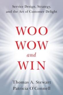Woo, Wow, and Win : Service Design, Strategy, and the Art of Customer Delight, Hardback Book Woo, Wow, and Win : Service Design, Strategy, and the Art of Customer Delight, Hardback Book